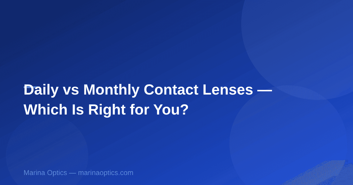 Daily vs Monthly Contact Lenses — Which Is Right for You?